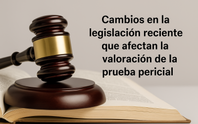 Cambios en la legislación reciente que afectan la valoración de la prueba pericial
